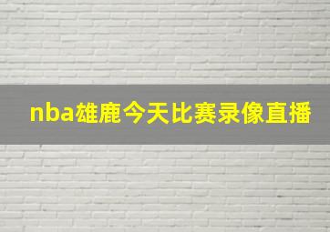 nba雄鹿今天比赛录像直播