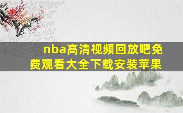 nba高清视频回放吧免费观看大全下载安装苹果