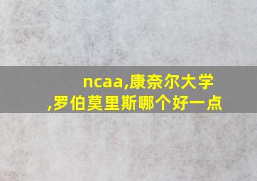 ncaa,康奈尔大学,罗伯莫里斯哪个好一点