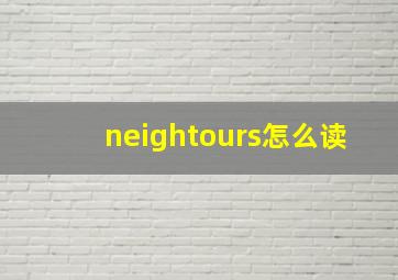 neightours怎么读