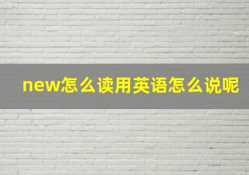 new怎么读用英语怎么说呢