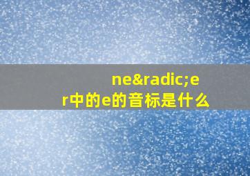 ne√er中的e的音标是什么