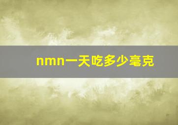 nmn一天吃多少毫克