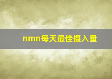 nmn每天最佳摄入量