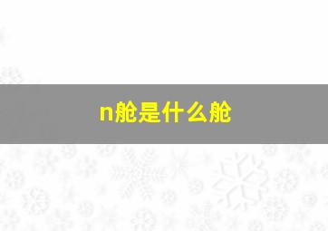 n舱是什么舱