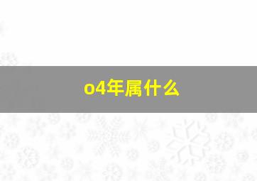 o4年属什么