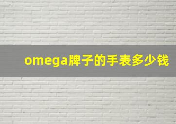 omega牌子的手表多少钱