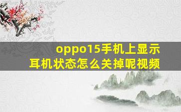 oppo15手机上显示耳机状态怎么关掉呢视频