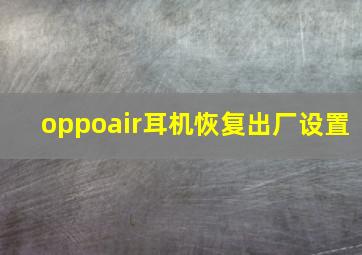 oppoair耳机恢复出厂设置