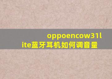 oppoencow31lite蓝牙耳机如何调音量