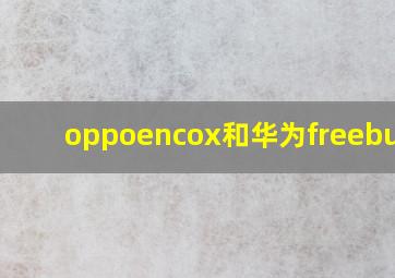 oppoencox和华为freebuds4