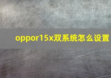 oppor15x双系统怎么设置