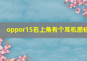 oppor15右上角有个耳机图标