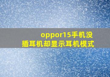 oppor15手机没插耳机却显示耳机模式