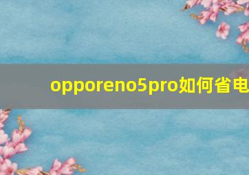 opporeno5pro如何省电