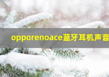 opporenoace蓝牙耳机声音小