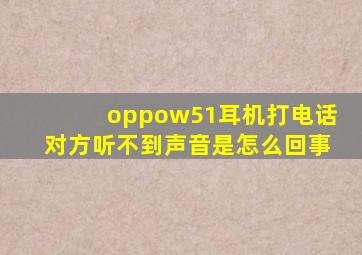 oppow51耳机打电话对方听不到声音是怎么回事