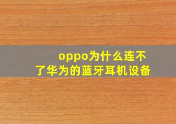 oppo为什么连不了华为的蓝牙耳机设备