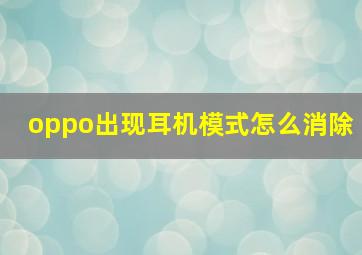 oppo出现耳机模式怎么消除