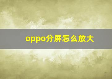 oppo分屏怎么放大