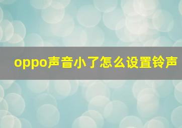 oppo声音小了怎么设置铃声