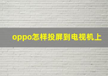 oppo怎样投屏到电视机上