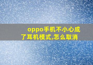 oppo手机不小心成了耳机模式,怎么取消