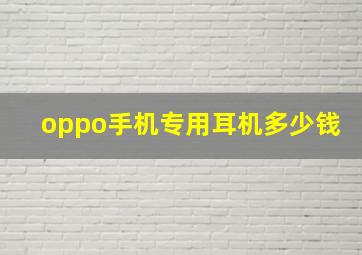 oppo手机专用耳机多少钱