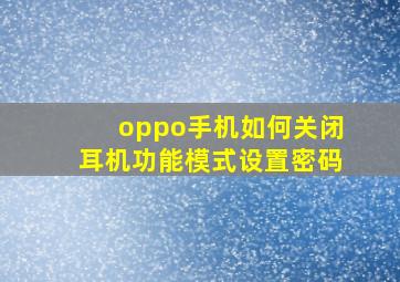 oppo手机如何关闭耳机功能模式设置密码