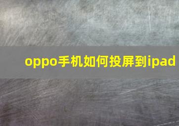 oppo手机如何投屏到ipad