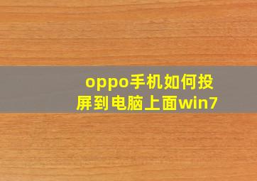 oppo手机如何投屏到电脑上面win7