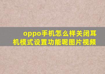 oppo手机怎么样关闭耳机模式设置功能呢图片视频