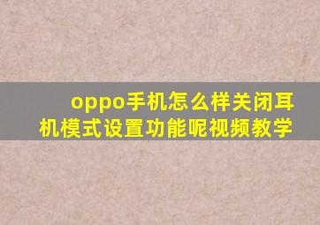 oppo手机怎么样关闭耳机模式设置功能呢视频教学