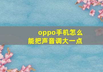 oppo手机怎么能把声音调大一点