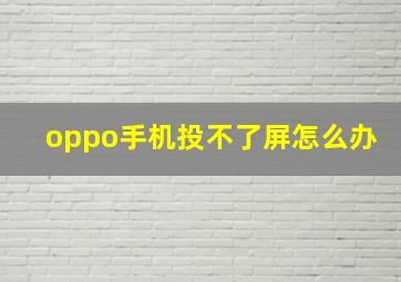 oppo手机投不了屏怎么办