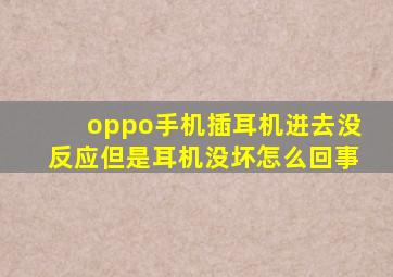 oppo手机插耳机进去没反应但是耳机没坏怎么回事