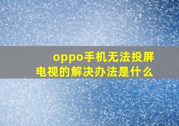 oppo手机无法投屏电视的解决办法是什么