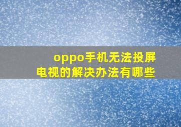 oppo手机无法投屏电视的解决办法有哪些