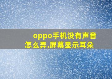 oppo手机没有声音怎么弄,屏幕显示耳朵