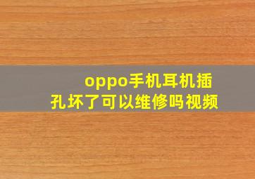 oppo手机耳机插孔坏了可以维修吗视频