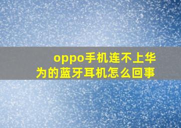 oppo手机连不上华为的蓝牙耳机怎么回事