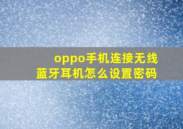 oppo手机连接无线蓝牙耳机怎么设置密码