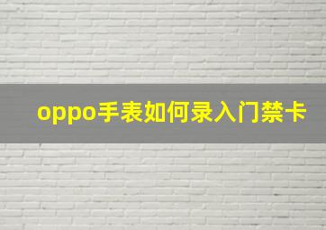 oppo手表如何录入门禁卡