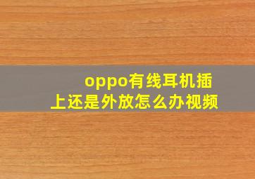 oppo有线耳机插上还是外放怎么办视频