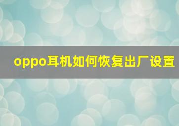 oppo耳机如何恢复出厂设置