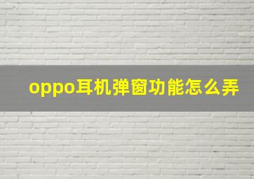 oppo耳机弹窗功能怎么弄