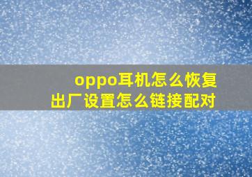 oppo耳机怎么恢复出厂设置怎么链接配对