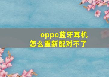 oppo蓝牙耳机怎么重新配对不了