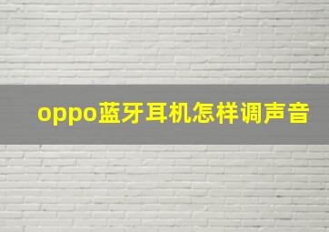 oppo蓝牙耳机怎样调声音