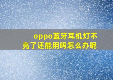 oppo蓝牙耳机灯不亮了还能用吗怎么办呢